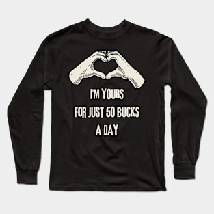 I'm Yours For Just 50 Bucks Long Sleeve T-Shirt